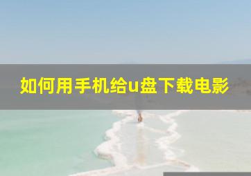 如何用手机给u盘下载电影