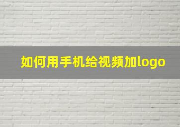 如何用手机给视频加logo