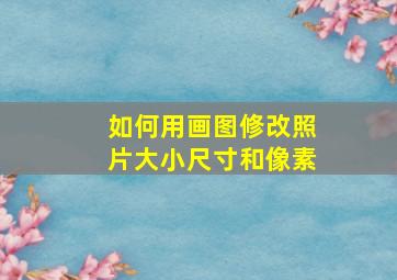 如何用画图修改照片大小尺寸和像素