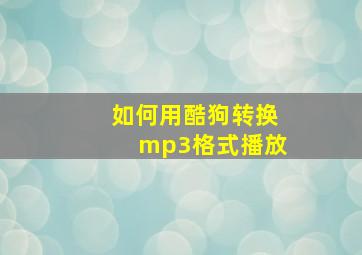 如何用酷狗转换mp3格式播放