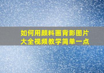 如何用颜料画背影图片大全视频教学简单一点