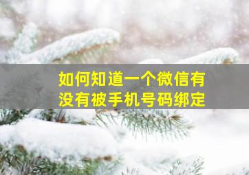 如何知道一个微信有没有被手机号码绑定