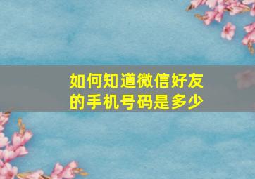 如何知道微信好友的手机号码是多少