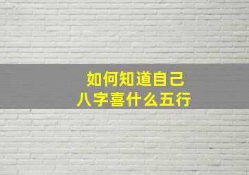 如何知道自己八字喜什么五行