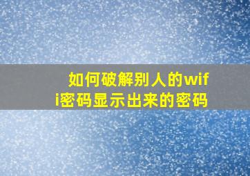 如何破解别人的wifi密码显示出来的密码