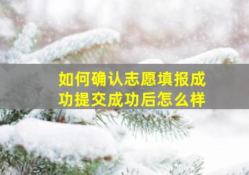 如何确认志愿填报成功提交成功后怎么样