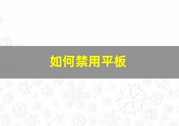 如何禁用平板