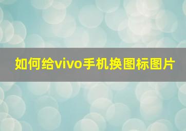 如何给vivo手机换图标图片