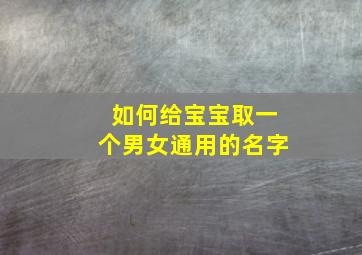 如何给宝宝取一个男女通用的名字