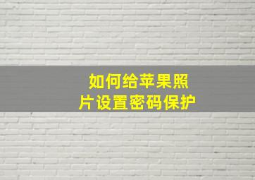 如何给苹果照片设置密码保护