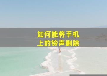 如何能将手机上的铃声删除