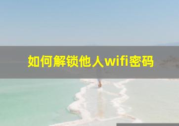 如何解锁他人wifi密码