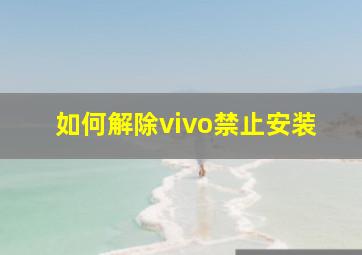 如何解除vivo禁止安装