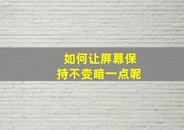 如何让屏幕保持不变暗一点呢