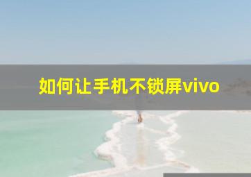 如何让手机不锁屏vivo