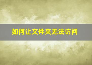 如何让文件夹无法访问