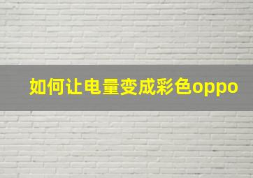 如何让电量变成彩色oppo