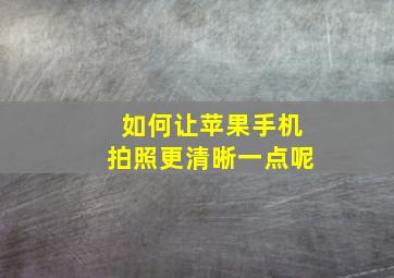 如何让苹果手机拍照更清晰一点呢