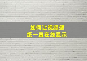 如何让视频壁纸一直在线显示