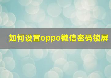 如何设置oppo微信密码锁屏