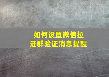 如何设置微信拉进群验证消息提醒