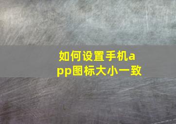 如何设置手机app图标大小一致