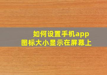 如何设置手机app图标大小显示在屏幕上