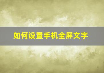 如何设置手机全屏文字