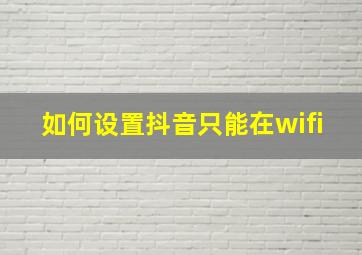 如何设置抖音只能在wifi