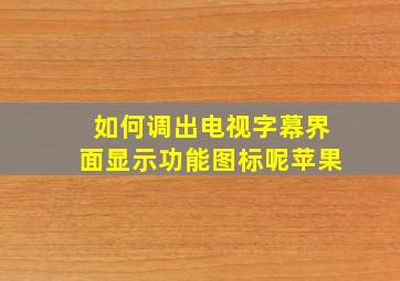 如何调出电视字幕界面显示功能图标呢苹果