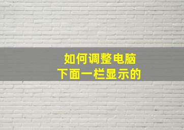 如何调整电脑下面一栏显示的