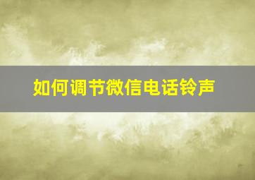 如何调节微信电话铃声