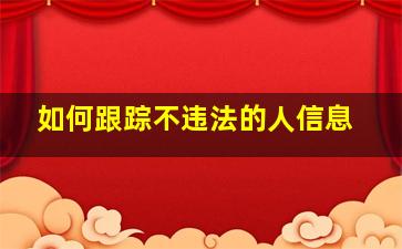 如何跟踪不违法的人信息