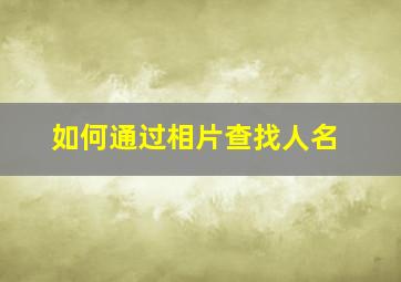 如何通过相片查找人名