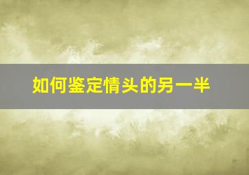 如何鉴定情头的另一半