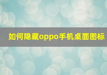 如何隐藏oppo手机桌面图标