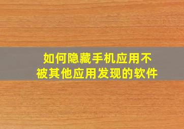 如何隐藏手机应用不被其他应用发现的软件