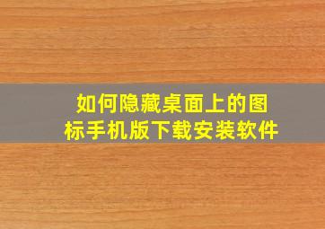 如何隐藏桌面上的图标手机版下载安装软件