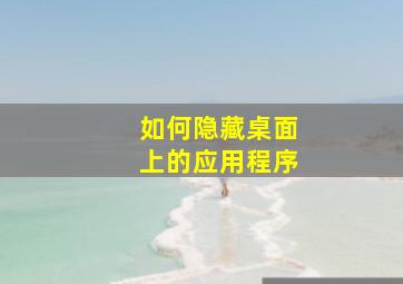 如何隐藏桌面上的应用程序