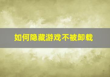 如何隐藏游戏不被卸载