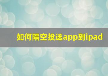 如何隔空投送app到ipad