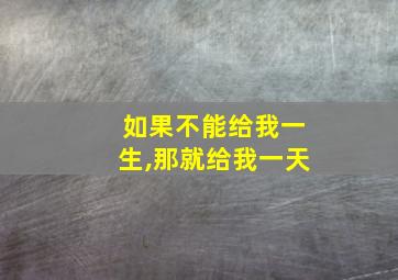 如果不能给我一生,那就给我一天