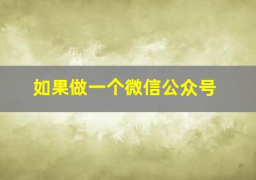 如果做一个微信公众号