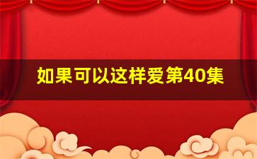 如果可以这样爱第40集