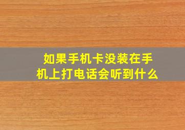 如果手机卡没装在手机上打电话会听到什么