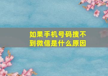 如果手机号码搜不到微信是什么原因