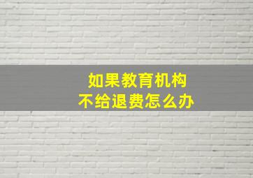 如果教育机构不给退费怎么办