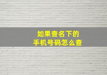 如果查名下的手机号码怎么查