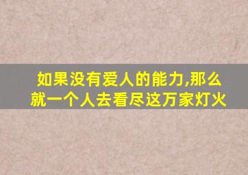 如果没有爱人的能力,那么就一个人去看尽这万家灯火