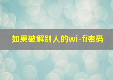 如果破解别人的wi-fi密码